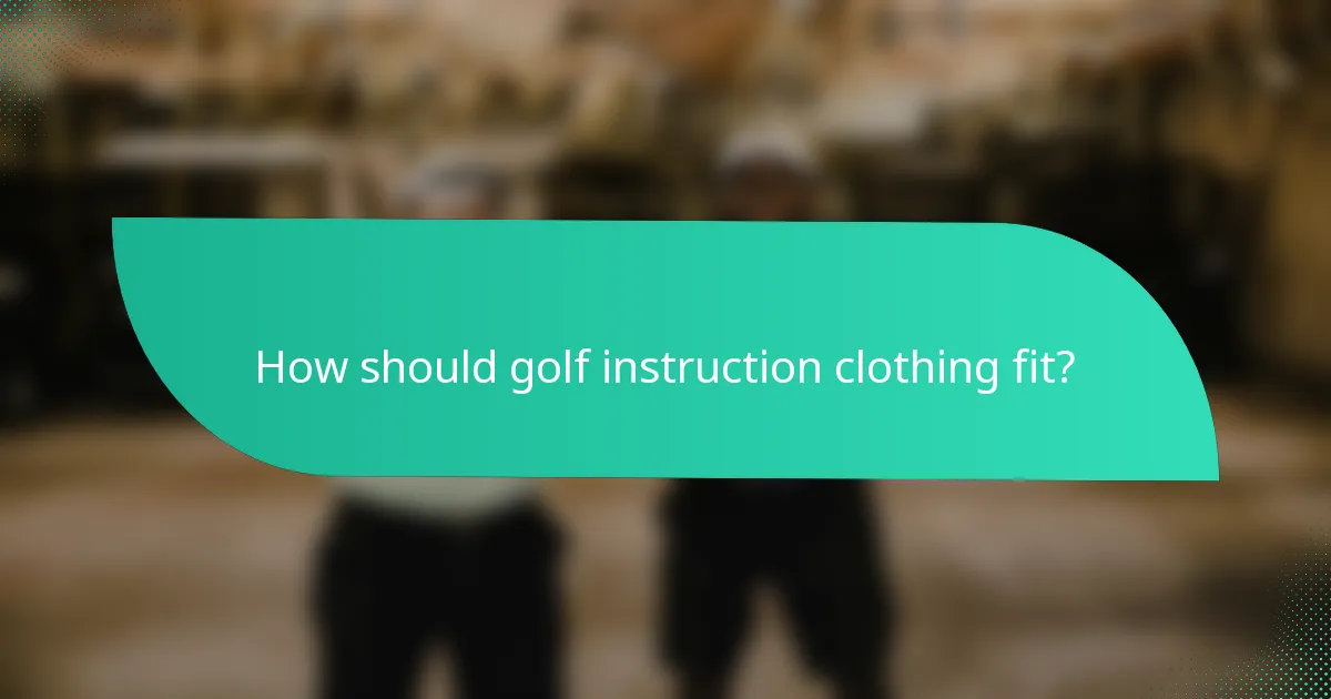 How should golf instruction clothing fit?