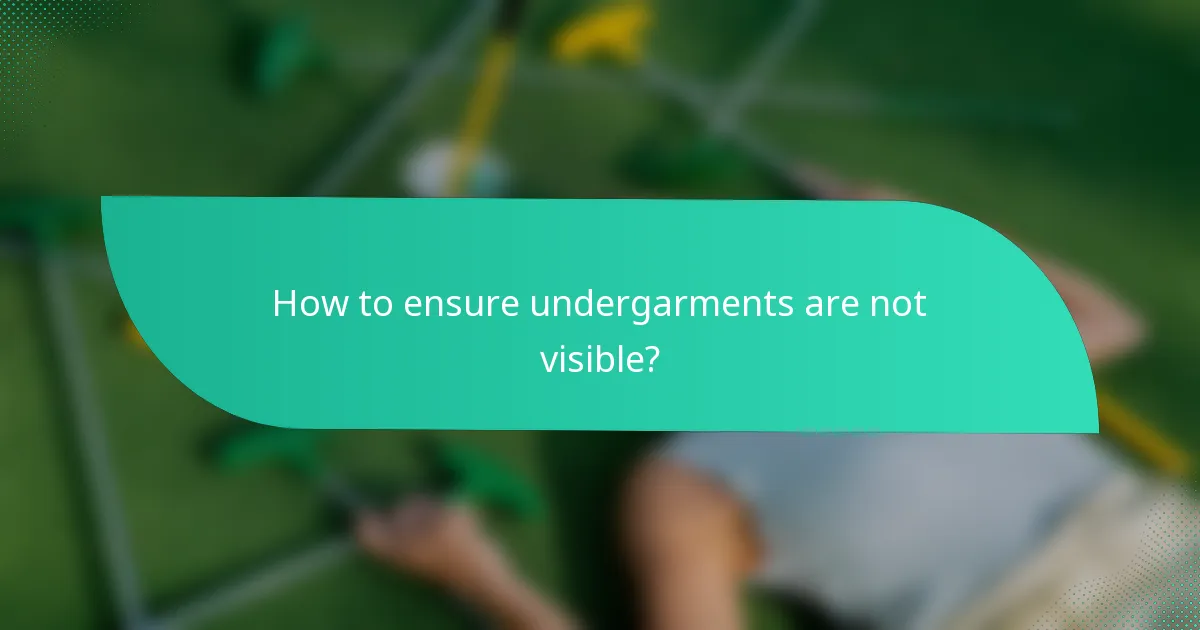 How to ensure undergarments are not visible?