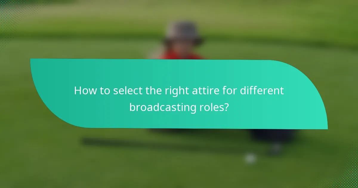 How to select the right attire for different broadcasting roles?