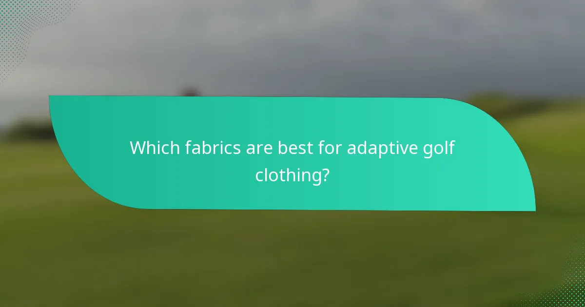 Which fabrics are best for adaptive golf clothing?
